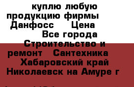 куплю любую продукцию фирмы Danfoss Данфосс   › Цена ­ 15 000 - Все города Строительство и ремонт » Сантехника   . Хабаровский край,Николаевск-на-Амуре г.